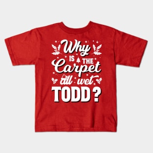 Why is the carpet all wet todd Kids T-Shirt